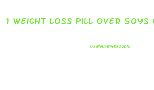 1 Weight Loss Pill Over 50ys Old