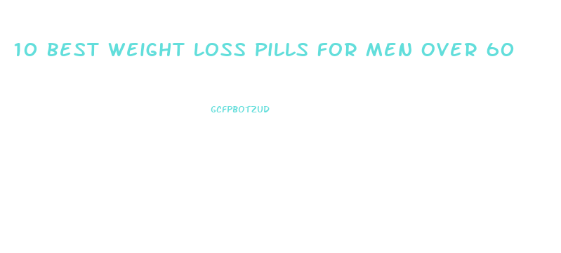 10 Best Weight Loss Pills For Men Over 60