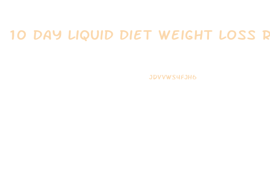 10 Day Liquid Diet Weight Loss Results