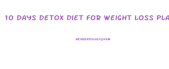 10 Days Detox Diet For Weight Loss Plan