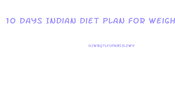 10 Days Indian Diet Plan For Weight Loss