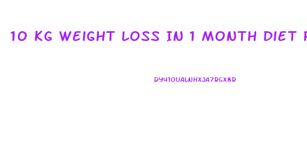 10 Kg Weight Loss In 1 Month Diet Plan