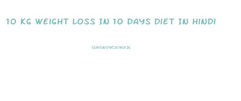 10 Kg Weight Loss In 10 Days Diet In Hindi