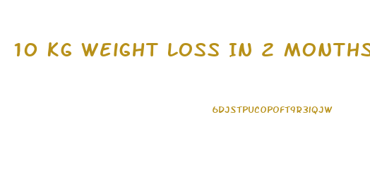 10 Kg Weight Loss In 2 Months Diet Plan