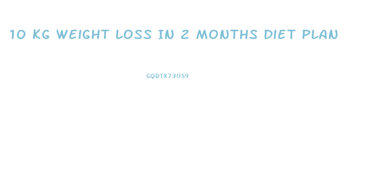 10 Kg Weight Loss In 2 Months Diet Plan