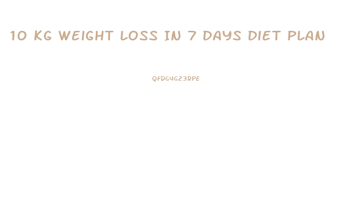 10 Kg Weight Loss In 7 Days Diet Plan