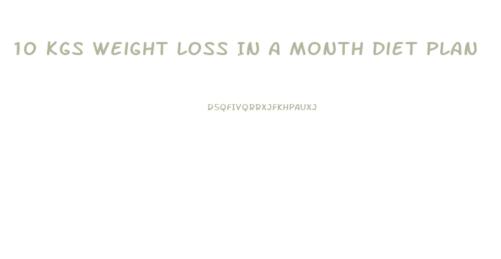 10 Kgs Weight Loss In A Month Diet Plan