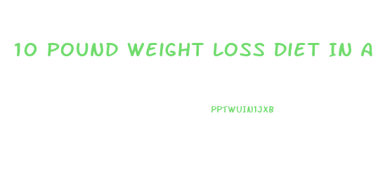 10 Pound Weight Loss Diet In A Week