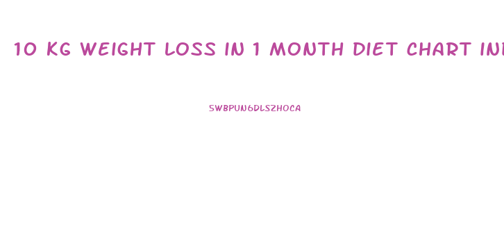 10 kg weight loss in 1 month diet chart indian