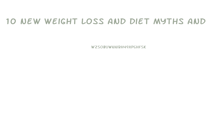 10 new weight loss and diet myths and facts