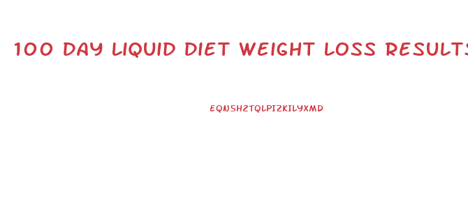 100 Day Liquid Diet Weight Loss Results