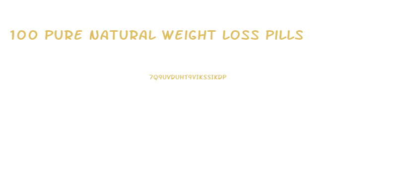 100 Pure Natural Weight Loss Pills