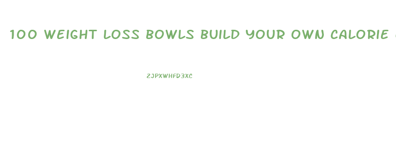 100 Weight Loss Bowls Build Your Own Calorie Controlled Diet Plan