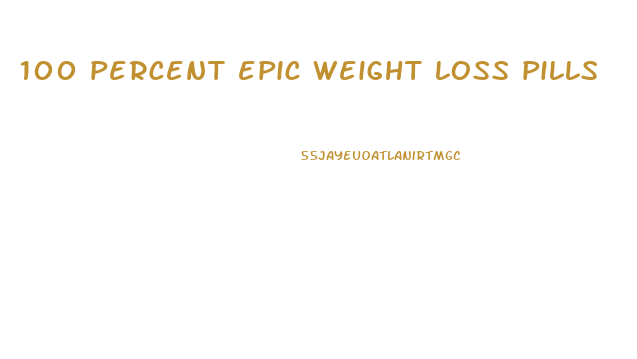 100 percent epic weight loss pills