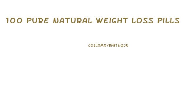 100 pure natural weight loss pills