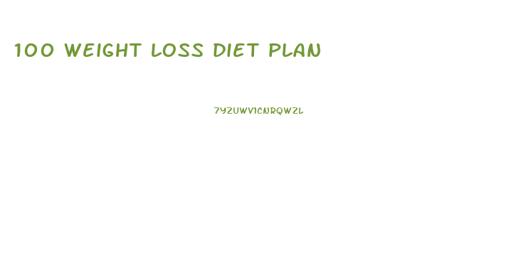 100 weight loss diet plan