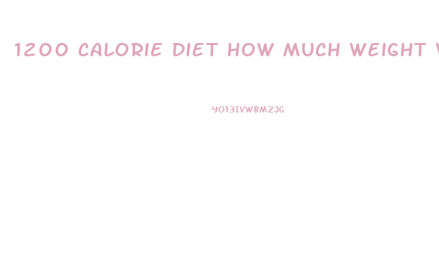 1200 Calorie Diet How Much Weight Will I Lose