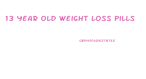 13 Year Old Weight Loss Pills
