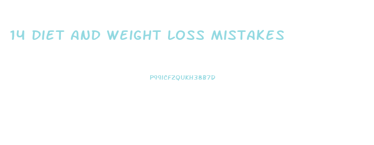 14 Diet And Weight Loss Mistakes