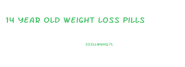 14 Year Old Weight Loss Pills