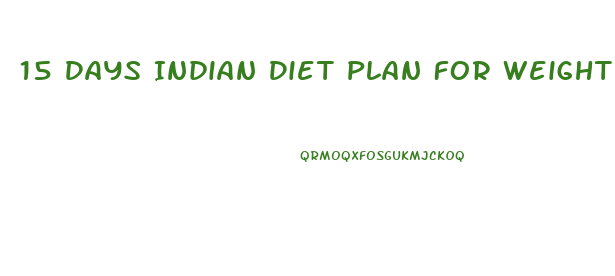 15 Days Indian Diet Plan For Weight Loss