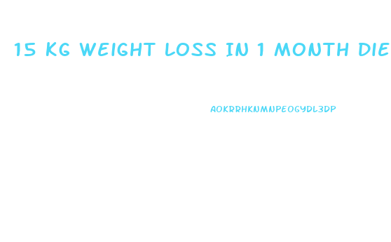 15 Kg Weight Loss In 1 Month Diet Plan