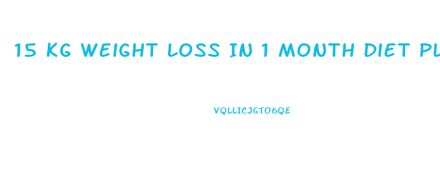 15 Kg Weight Loss In 1 Month Diet Plan