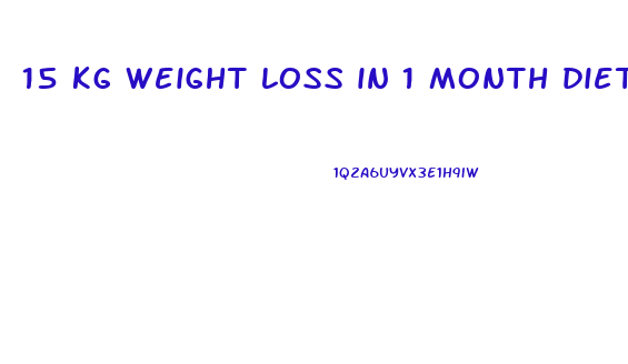 15 kg weight loss in 1 month diet plan