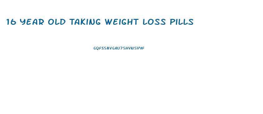 16 Year Old Taking Weight Loss Pills