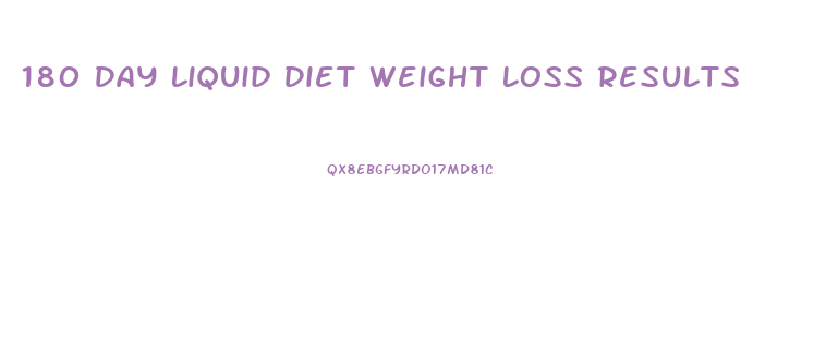180 Day Liquid Diet Weight Loss Results
