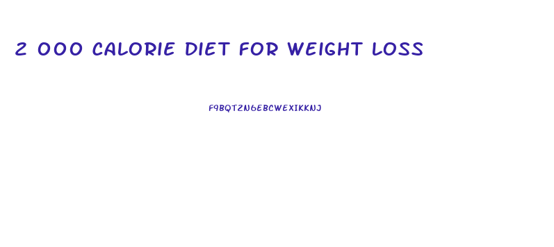 2 000 Calorie Diet For Weight Loss