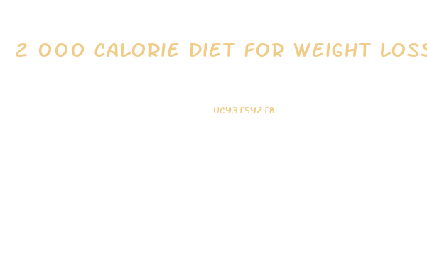 2 000 Calorie Diet For Weight Loss