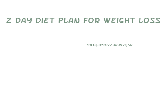 2 Day Diet Plan For Weight Loss