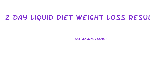 2 Day Liquid Diet Weight Loss Results