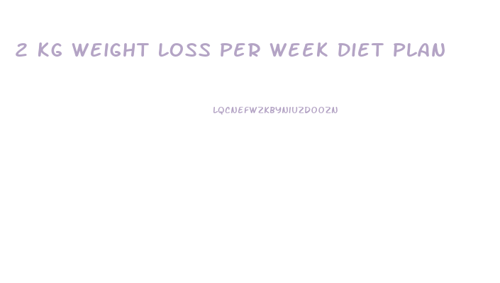 2 Kg Weight Loss Per Week Diet Plan