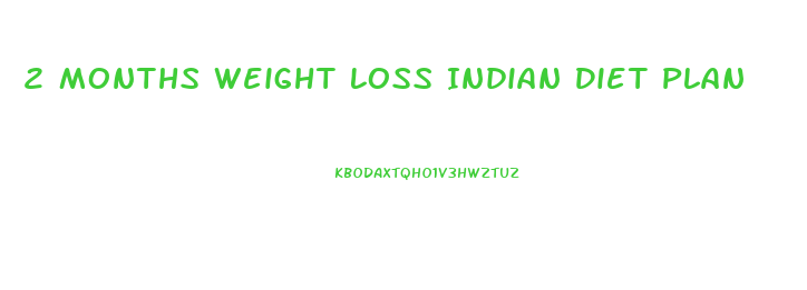 2 Months Weight Loss Indian Diet Plan