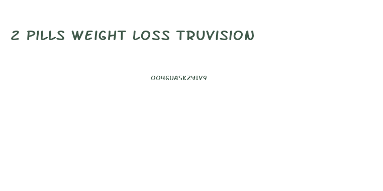 2 Pills Weight Loss Truvision