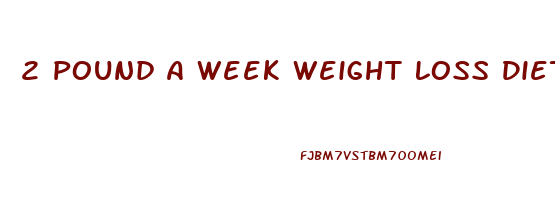 2 Pound A Week Weight Loss Diet