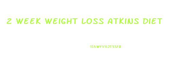 2 Week Weight Loss Atkins Diet