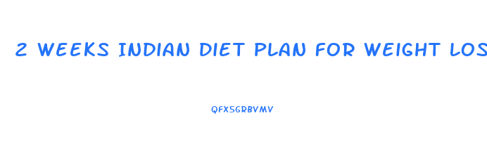 2 Weeks Indian Diet Plan For Weight Loss