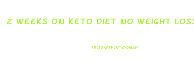 2 Weeks On Keto Diet No Weight Loss