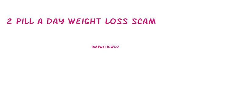 2 pill a day weight loss scam