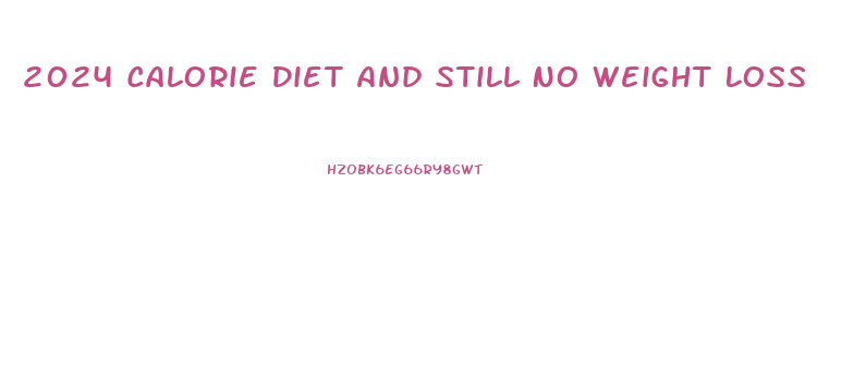 2024 Calorie Diet And Still No Weight Loss