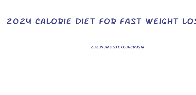 2024 Calorie Diet For Fast Weight Loss