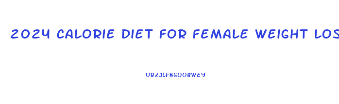 2024 Calorie Diet For Female Weight Loss