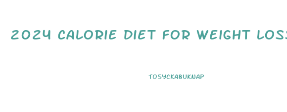 2024 Calorie Diet For Weight Loss