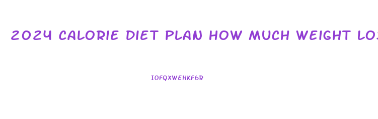 2024 Calorie Diet Plan How Much Weight Loss