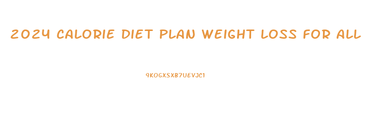 2024 Calorie Diet Plan Weight Loss For All