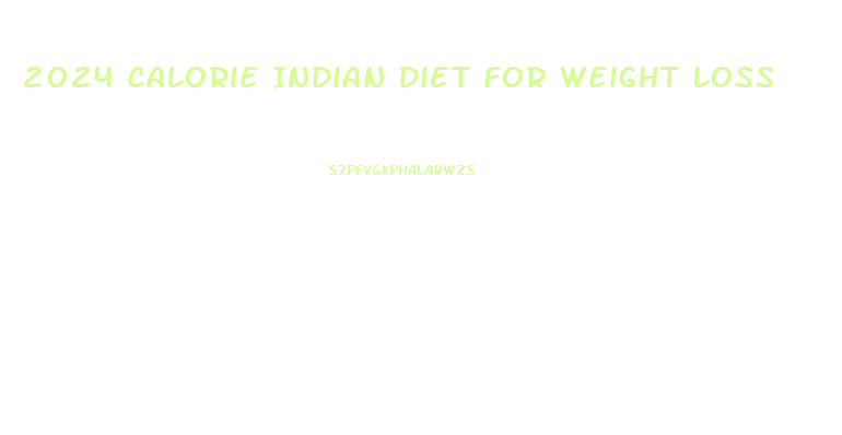 2024 Calorie Indian Diet For Weight Loss