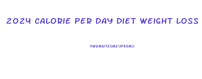 2024 Calorie Per Day Diet Weight Loss